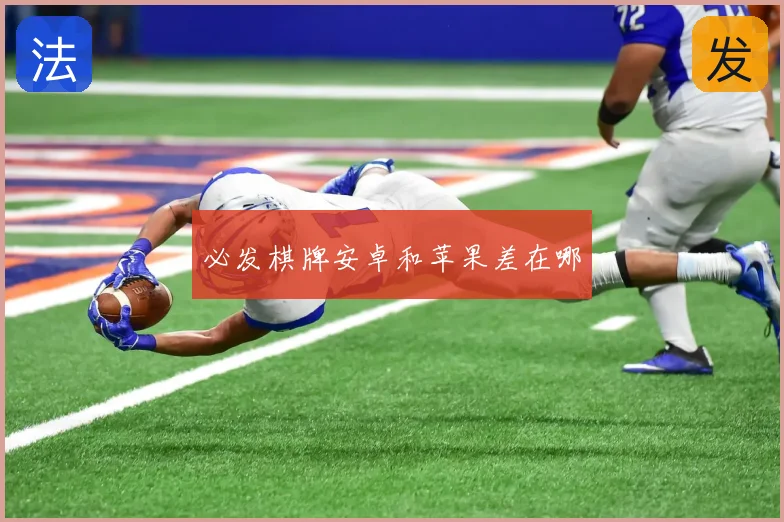 必发棋牌安卓和苹果差在哪